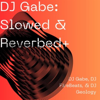 DJ Gabe: Slowed & Reverbed+