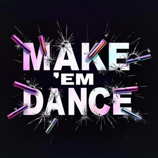 MAKE 'EM DANCE