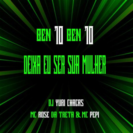 Ben 10 Ben 10 Deixa Eu Ser Sua Mulher ft. MC Pepi & MC ROSE DA TRETA | Boomplay Music