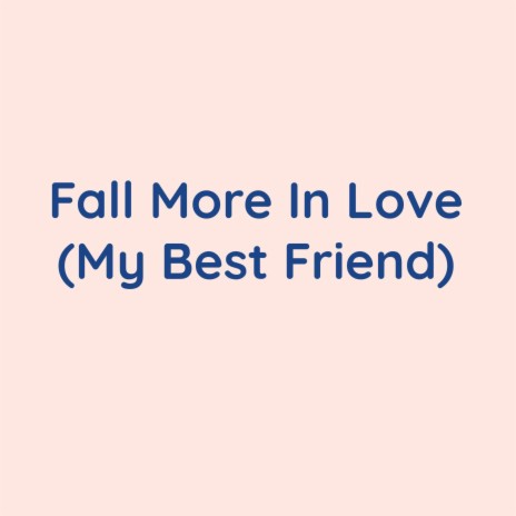 Fall More In Love (My Best Friend)