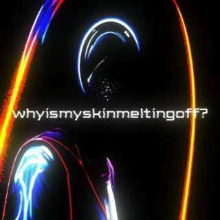 whyismyskinmeltingoff?