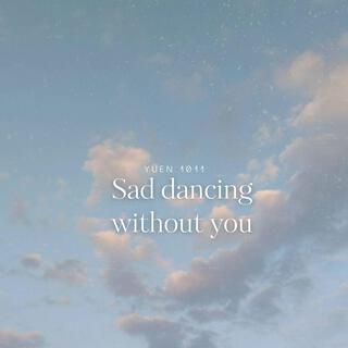 Sad dancing without you