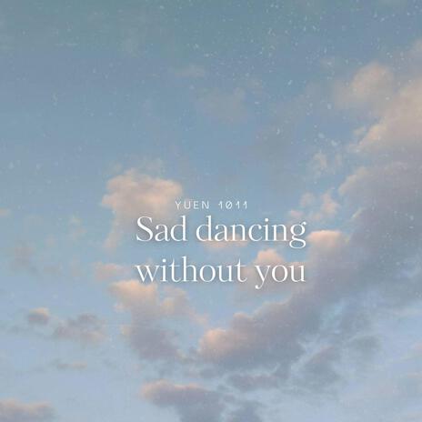 Sad dancing without you | Boomplay Music