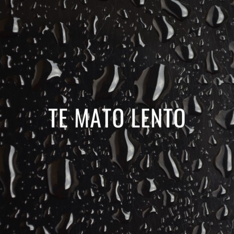 Te Mato Lento | Boomplay Music