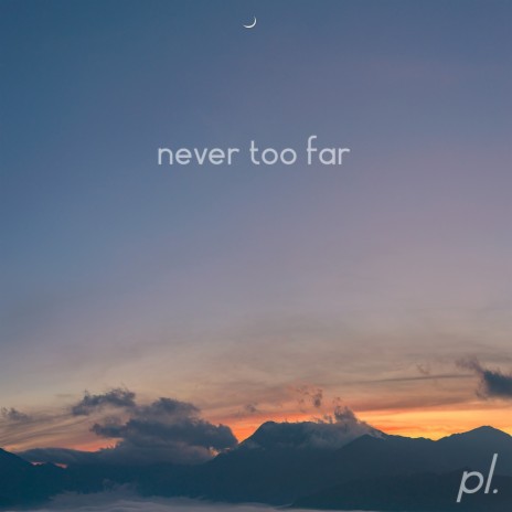 Never Too Far