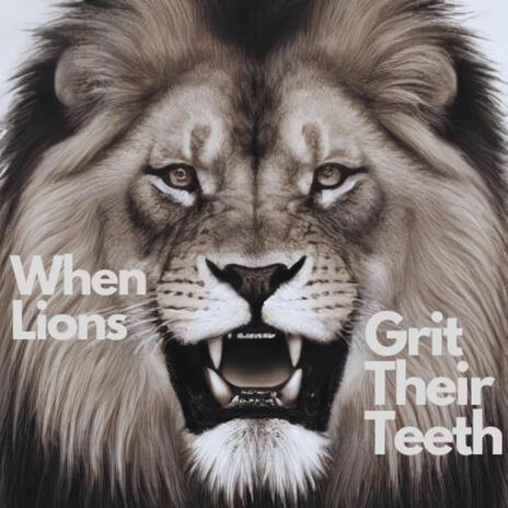 When Lions Grit Their Teeth | Boomplay Music