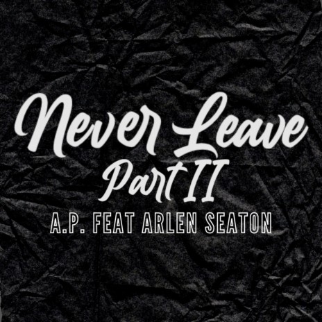 Never Leave, Pt. 2 ft. Arlen Seaton | Boomplay Music