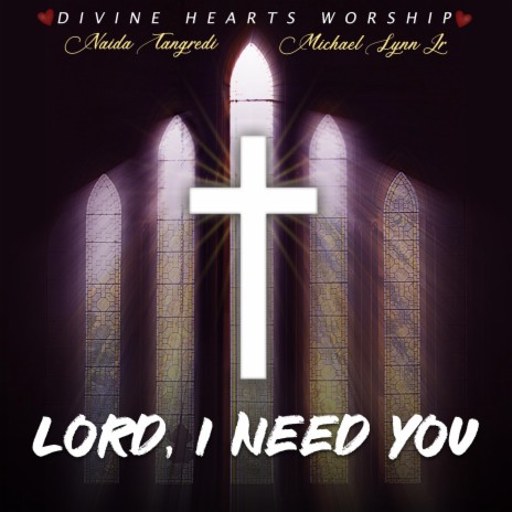 Lord, I Need You ft. Naida Tangredi & Michael Lynn Jr. | Boomplay Music