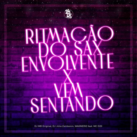 Ritmação do Sax Envolvente X Vem Sentando ft. DJ Júlia Zambonin, WAGNERIZ & MC D20 | Boomplay Music