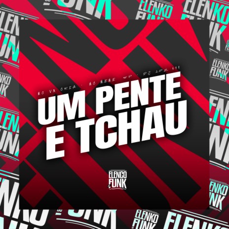 Um Pente e Tchau ft. MC Memê SP & DJ Lpz 011 | Boomplay Music