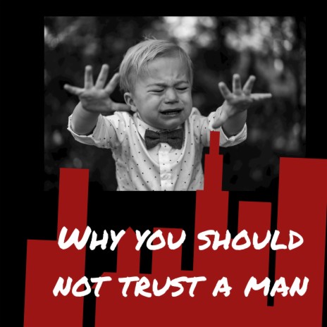 why you should not trust a man