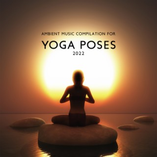 Ambient Music Compilation for Yoga Poses 2022 (Yoga Practice & Yoga Training)