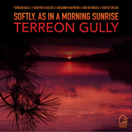 Softly, As in a Morning Sunrise (Tiny Room Sessions) ft. Terreon Gully, Curtis Taylor, Bob Reynolds, Benjamin Shepherd & Geoffrey Keezer | Boomplay Music