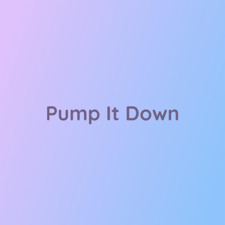 Pump It Down | Boomplay Music