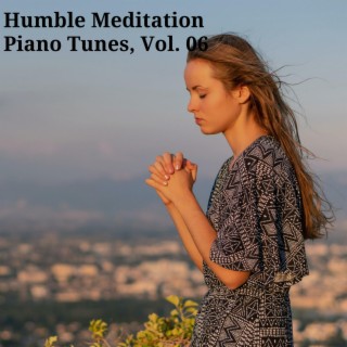 Humble Meditation Piano Tunes, Vol. 06