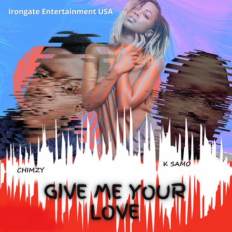 Give Me Your Love ft. K Samo | Boomplay Music