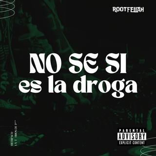 No Se Si Es la Droga