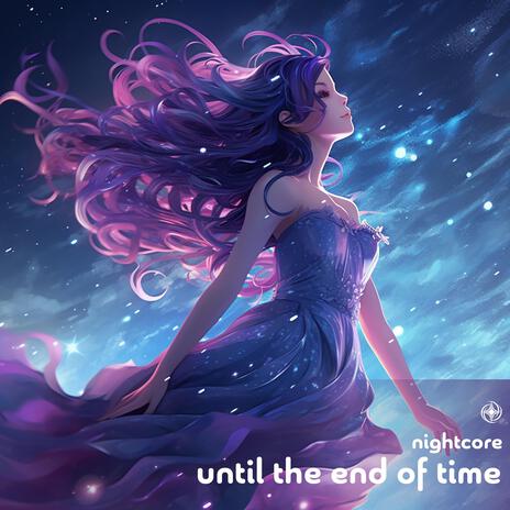 Until The End Of Time (Nightcore) | Boomplay Music