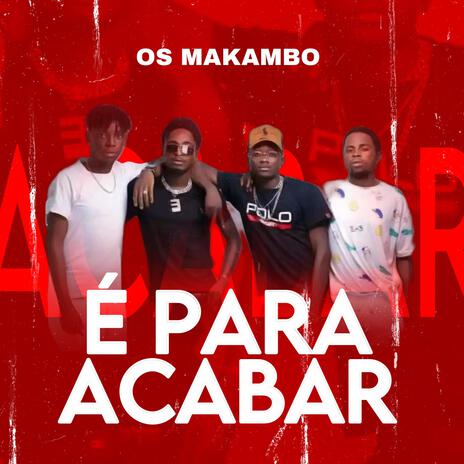 É PARA ACABAR ft. Os Makambo | Boomplay Music