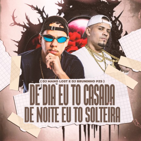 De Dia Eu Tô Casada, de Noite Eu Tô Solteira ft. Dj Mano Lost | Boomplay Music