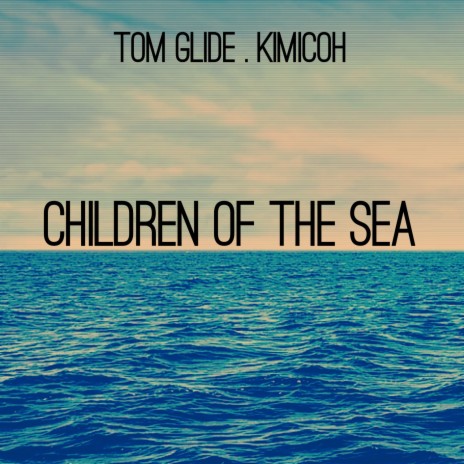 Children Of The Sea (Tom Glide's Gipsy Tightrope Version) ft. Kimicoh | Boomplay Music