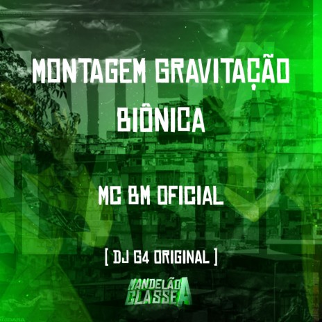 Montagem Gravitação Biônica ft. Mc Bm Oficial | Boomplay Music