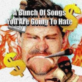 A Bunch Of Songs You Are Going To Hate
