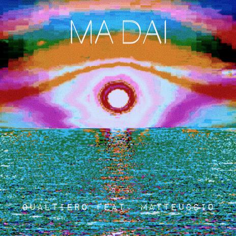 Ma dai ft. Matteuccio | Boomplay Music