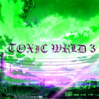 Toxic Wrld 3