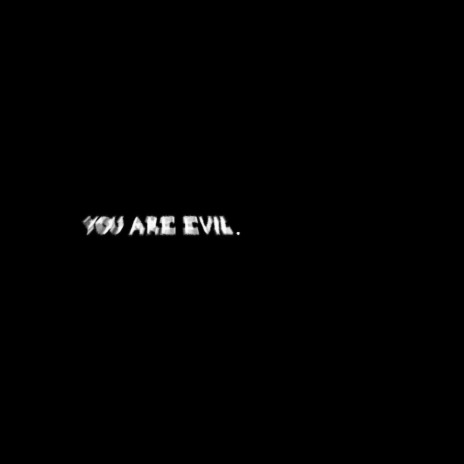 You Are Evil. | Boomplay Music