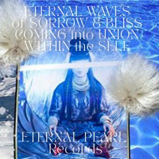 Eternal Waves of Sorrow & Bliss Coming Into Union Within the Self