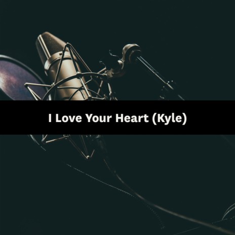 I Love Your Heart (Kyle) | Boomplay Music