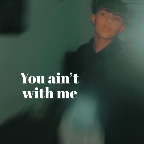 You ain't with me | Boomplay Music