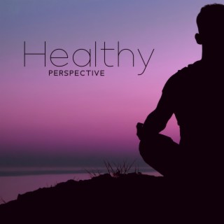 Healthy Perspective: Soft Music for Meditation, Manifest Your Desire, Achieve Your Inner Balance