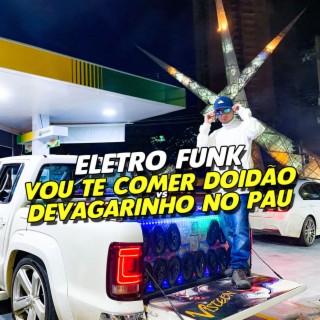 ELETRO FUNK VOU TE COMER DOIDÃO VS DEVAGARINHO NO PAU