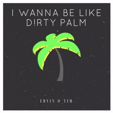 I Wanna Be Like Dirty Palm | Boomplay Music