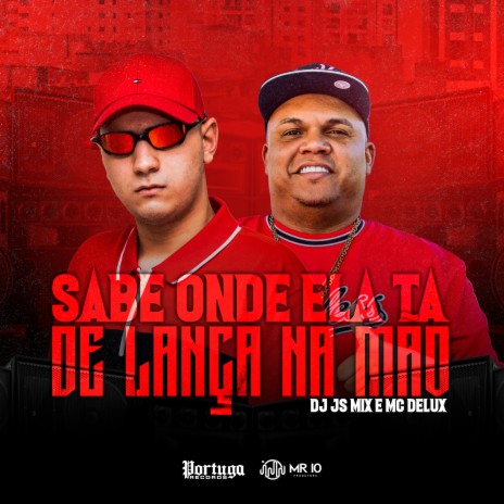 Sabe Onde Ela Ta de Lança na Mão ft. Mc Delux | Boomplay Music