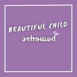 I'm Not Ashamed (2023 Reimagined) [Beautiful Child]