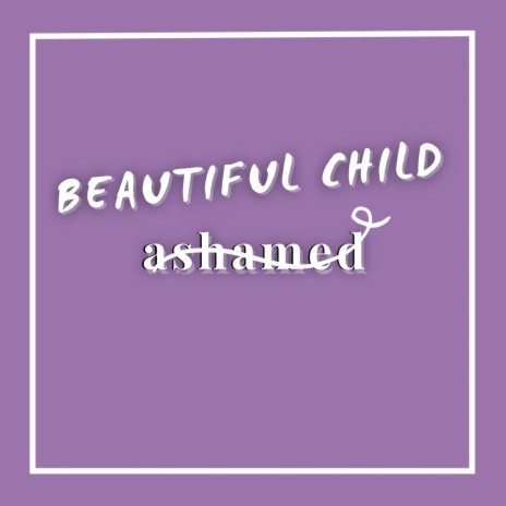 I'm Not Ashamed (2023 Reimagined) [Beautiful Child] | Boomplay Music