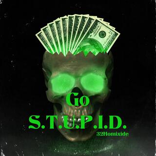 GO S.T.U.P.I.D.