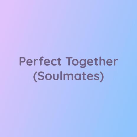 Perfect Together (Soulmates) | Boomplay Music