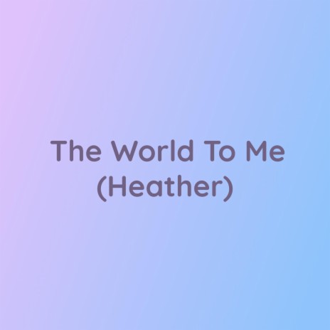 The World To Me (Heather) | Boomplay Music