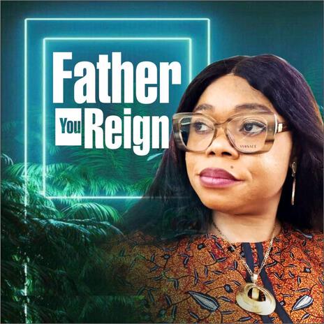 Father You Reign | Boomplay Music