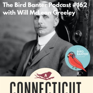 The Bird Banter Podcast #162 withWill McLean Greeley