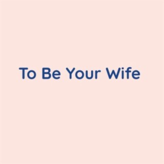 To Be Your Wife