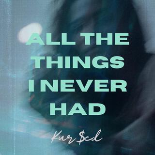 All the things i never had