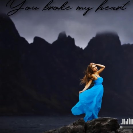 You broke my heart | Boomplay Music