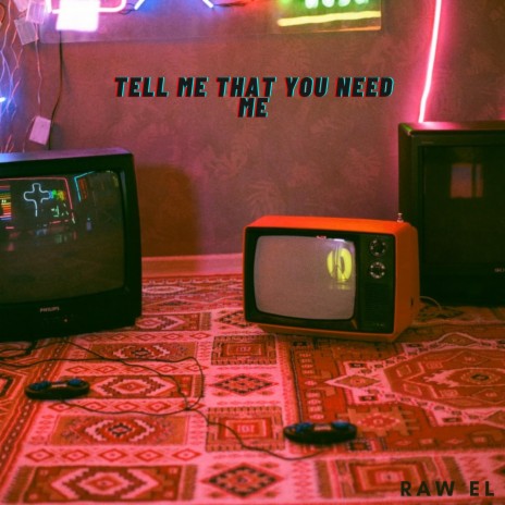 Tell Me That You Need Me | Boomplay Music