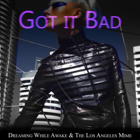 Got it Bad ft. TheLosAngelesMime | Boomplay Music