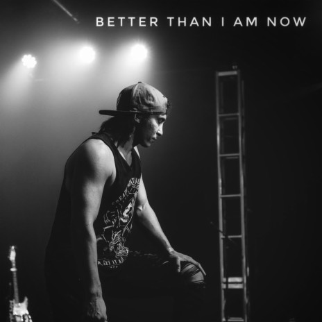 Better Than I Am Now | Boomplay Music